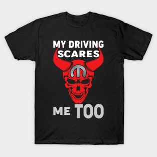 My Driving scares me too T-Shirt